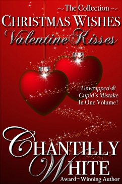Christmas Wishes, Valentine Kisses: Unwrapped & Cupid's Mistake In One Volume (eBook, ePUB) - White, Chantilly