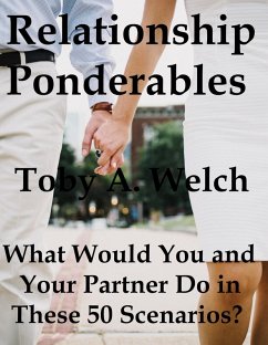 Relationship Ponderables: What Would You and Your Partner Do in These 50 Scenarios? (eBook, ePUB) - Welch, Toby Relationship Ponderables: What Would You and Your Partner Do in These 50 Scenarios? (eBook, ePUB) - Welch, Toby