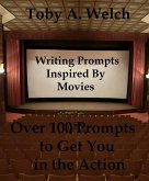 Writing Prompts Inspired By Movies: Over 100 Prompts to Get You in the Action (eBook, ePUB) Writing Prompts Inspired By Movies: Over 100 Prompts to Get You in the Action (eBook, ePUB)