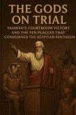 The Gods on Trial: Yahweh's Courtroom Victory and the Ten Plagues That Condemned the Egyptian Pantheon (Books of Interest, #6) (eBook, ePUB)