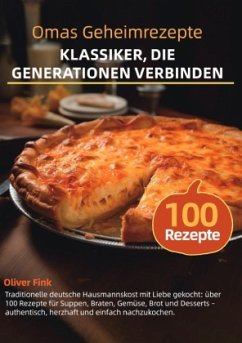 Omas Geheimrezepte - Klassiker, die Generationen verbinden Omas Geheimrezepte - Klassiker, die Generationen verbinden
