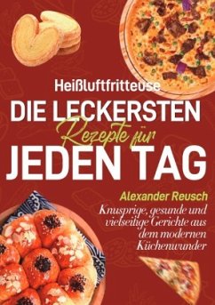 Heißluftfritteuse - Die leckersten Rezepte für jeden Tag Heißluftfritteuse - Die leckersten Rezepte für jeden Tag