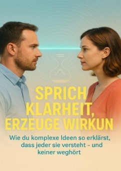 Sprich Klarheit, Erzeuge Wirkung Sprich Klarheit, Erzeuge Wirkung