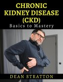 Chronic Kidney Disease (CKD) - Basics to Mastery (eBook, ePUB)
