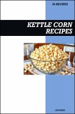Kettle Corn Recipe Cookbook: Easy Sweet & Salty Homemade Popcorn Recipes for Snacks, Parties, and Movie Nights (eBook, ePUB)