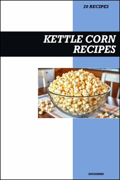 Kettle Corn Recipe Cookbook: Easy Sweet & Salty Homemade Popcorn Recipes for Snacks, Parties, and Movie Nights (eBook, ePUB) - Digishire