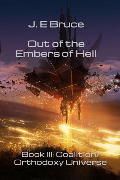 Out of the Embers of Hell: Book III in the Coalition/Orthodoxy Universe (eBook, ePUB) - Bruce, J. E.