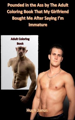 Pounded in the Ass by The Adult Coloring Book That My Girlfriend Bought Me After Saying I'm Immature (eBook, ePUB) - Janus, Hugh
