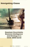 Navigating Chaos: Quantum Uncertainty, Business Intelligence, and Strategy in a VUCA-BANI World (Future Nexus Series) (eBook, ePUB) Navigating Chaos: Quantum Uncertainty, Business Intelligence, and Strategy in a VUCA-BANI World (Future Nexus Series) (eBook, ePUB)