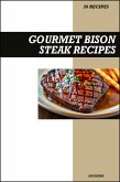 Gourmet Bison Steak Cookbook: Simple & Delicious Recipes for Tender, Juicy, Restaurant-Style Homemade Bison Meals (eBook, ePUB)