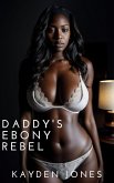 Daddy's Ebony Rebel (Daddy's Ebony Vixens Anthology, #1) (eBook, ePUB)