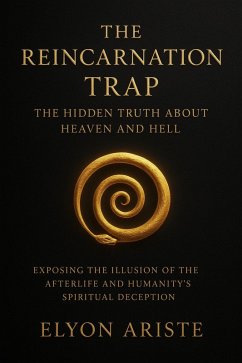 The Reincarnation Trap: The Hidden Truth About Heaven and Hell Exposing the Illusion of the Afterlife and Humanity's Spiritual Deception (eBook, ePUB) - Ariste, Elyon