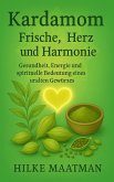 Kardamom - Frische, Herz und Harmonie (Gezonde Voeding & Kruiden - Lichaam & Ziel, #1) (eBook, ePUB)