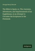 The Bible in Spain: or, The Journeys, Adventures, and Imprisonments of an Englishman, in an Attempt to Circulate the Scriptures in the Peninsula