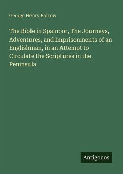 Cover The Bible in Spain: or, The Journeys, Adventures, and Imprisonments of an Englishman, in an Attempt to Circulate the Scriptures in the Peninsula