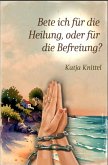 Bete ich für die Heilung, oder für die Befreiung?