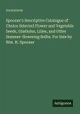 Spooner's Descriptive Catalogue of Choice Selected Flower and Vegetable Seeds, Gladiolus, Lilies, and Other Summer-flowering Bulbs. For Sale by Wm. H. Spooner