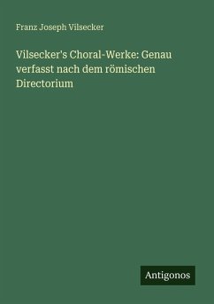 Cover Vilsecker's Choral-Werke: Genau verfasst nach dem römischen Directorium