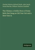 The Chimes: a Goblin Story of Some Bells that Rang an Old Year Out and a New Year in The Chimes: a Goblin Story of Some Bells that Rang an Old Year Out and a New Year in