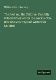 The Poet and the Children. Carefully Selected Poems from the Works of the Best and Most Popular Writers for Children