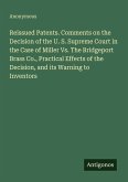 Reissued Patents. Comments on the Decision of the U. S. Supreme Court in the Case of Miller Vs. The Bridgeport Brass Co., Practical Effects of the Decision, and its Warning to Inventors