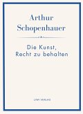 Arthur Schopenhauer: Die Kunst, Recht zu behalten. Neuausgabe.