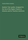 Sanders' Test-speller. Designed for the Use of the Higher Classes in Schools, and for Teachers Institutes