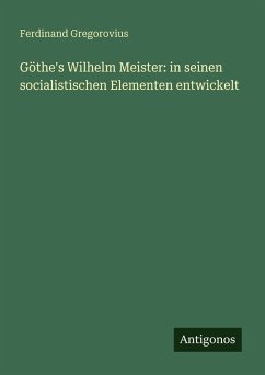 Cover Göthe's Wilhelm Meister: in seinen socialistischen Elementen entwickelt