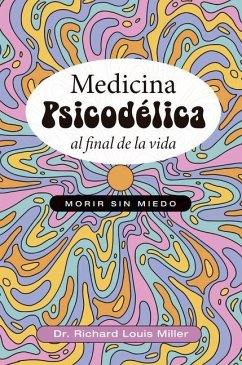 Medicina Psicodelica Al Final de la Vida - Miller, Richard Louis