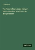 The Nurse's Manual and Mother's Medical Adviser: a Guide to the Inexperienced
