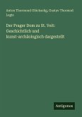 Der Prager Dom zu St. Veit: Geschichtlich und kunst-archäologisch dargestellt