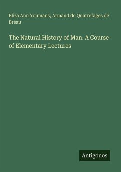 The Natural History of Man. A Course of Elementary Lectures - Youmans, Eliza Ann; Quatrefages de Bréau, Armand de