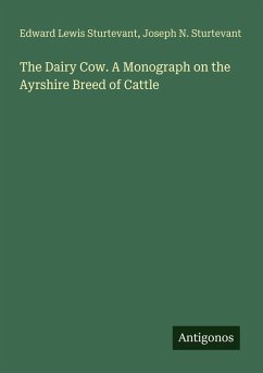 The Dairy Cow. A Monograph on the Ayrshire Breed of Cattle - Sturtevant, Edward Lewis; Sturtevant, Joseph N.