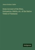 Some Account of the Wars, Extirpation, Habits, etc. of the Native Tribes of Tasmania