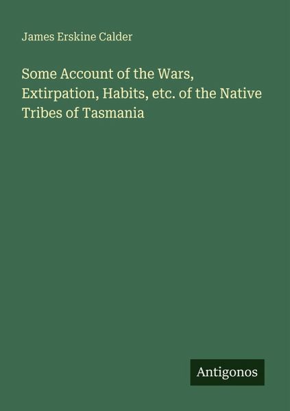 Some Account of the Wars, Extirpation, Habits, etc. of the Native Tribes of Tasmania Some Account of the Wars, Extirpation, Habits, etc. of the Native Tribes of Tasmania