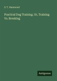 Practical Dog Training. Or, Training Vs. Breaking