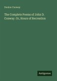 The Complete Poems of John D. Conway. Or, Hours of Recreation