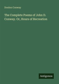 The Complete Poems of John D. Conway. Or, Hours of Recreation - Conway, Donlon