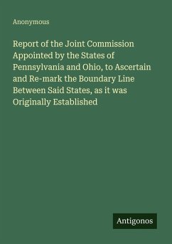 Cover Report of the Joint Commission Appointed by the States of Pennsylvania and Ohio, to Ascertain and Re-mark the Boundary Line Between Said States, as it was Originally Established