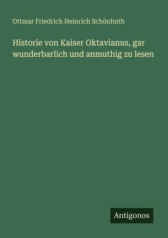 Historie von Kaiser Oktavianus, gar wunderbarlich und anmuthig zu lesen - Schönhuth, Ottmar Friedrich Heinrich