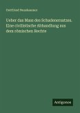 Ueber das Mass des Schadenersatzes. Eine civilistische Abhandlung aus dem römischen Rechte Ueber das Mass des Schadenersatzes. Eine civilistische Abhandlung aus dem römischen Rechte