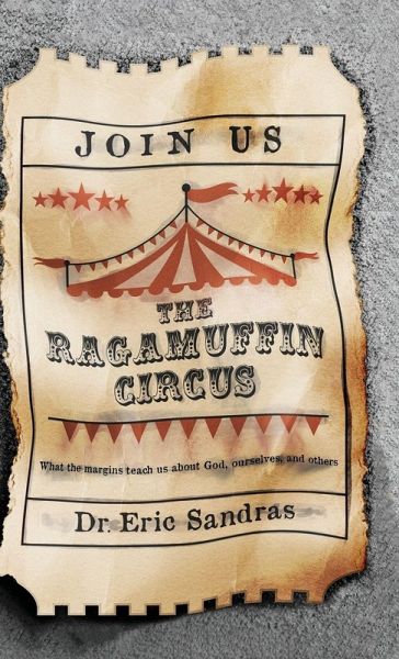 The Ragamuffin Circus, What the margins teach us about God, ourselves, and others
