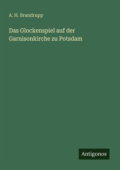 Das Glockenspiel auf der Garnisonkirche zu Potsdam - Brandrupp, A. H. Das Glockenspiel auf der Garnisonkirche zu Potsdam - Brandrupp, A. H.