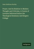 Prayer. And its Relation to Modern Thought and Criticism. A Course of Lectures Delivered before the Theological Seminary and Rutgers College