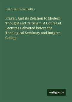 Cover Prayer. And its Relation to Modern Thought and Criticism. A Course of Lectures Delivered before the Theological Seminary and Rutgers College