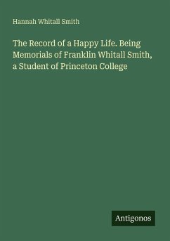 Cover The Record of a Happy Life. Being Memorials of Franklin Whitall Smith, a Student of Princeton College