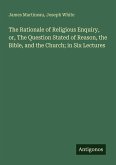 The Rationale of Religious Enquiry, or, The Question Stated of Reason, the Bible, and the Church; in Six Lectures The Rationale of Religious Enquiry, or, The Question Stated of Reason, the Bible, and the Church; in Six Lectures