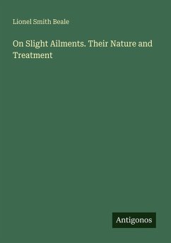 On Slight Ailments. Their Nature and Treatment - Beale, Lionel Smith