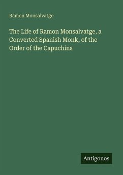The Life of Ramon Monsalvatge, a Converted Spanish Monk, of the Order of the Capuchins - Monsalvatge, Ramon