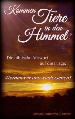 Cover Kommen Tiere in den Himmel? Die biblische Antwort auf die Frage: Werden wir uns wiedersehen?